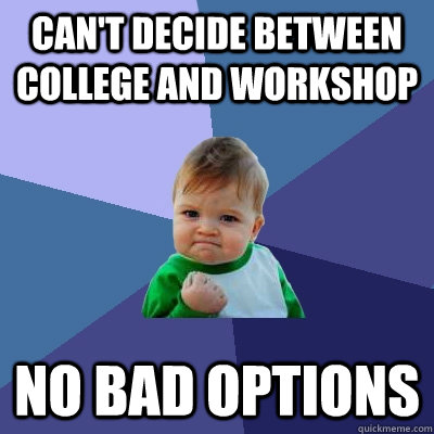 Can't decide between college and workshop No bad options  Success Kid