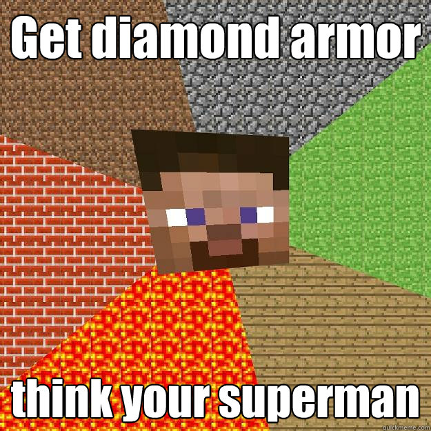 Get diamond armor think your superman  Minecraft