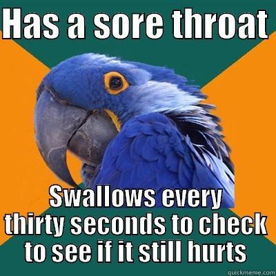 HAS A SORE THROAT  SWALLOWS EVERY THIRTY SECONDS TO CHECK TO SEE IF IT STILL HURTS Paranoid Parrot
