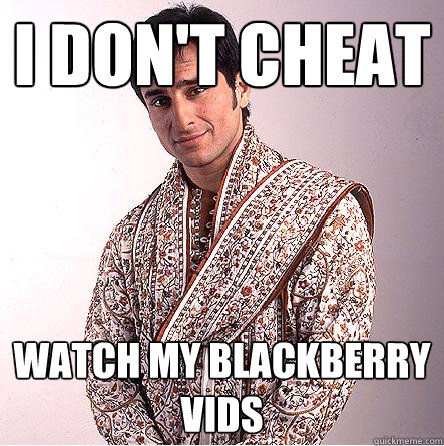 I DON'T CHEAT watch my blackberry vids  Better than you Indian