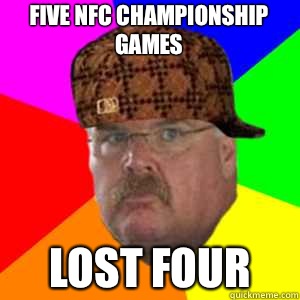 Five NFC championship games Lost four  Scumbag Andy Reid