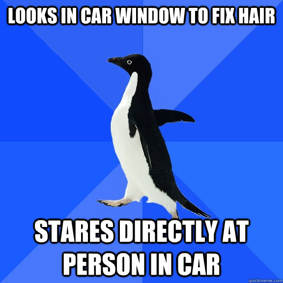 Looks in car window to fix hair stares directly at person in car  Socially Awkward Penguin
