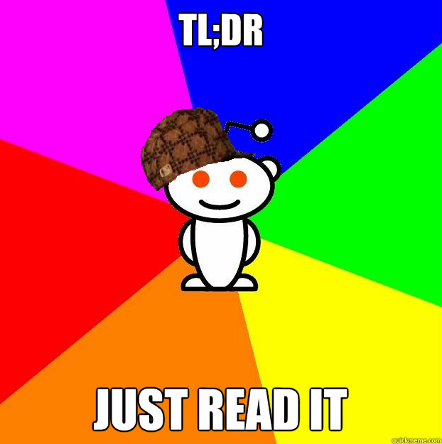 TL;DR Just read it  Scumbag Redditor