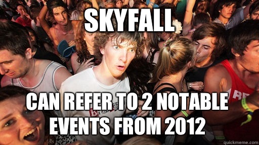 Skyfall Can refer to 2 notable events from 2012  Sudden Clarity Clarence