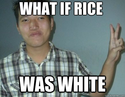 what if rice was white  retard asian