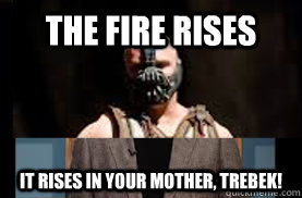 The Fire Rises It rises in your mother, Trebek! - The Fire Rises It rises in your mother, Trebek!  Bane Connery