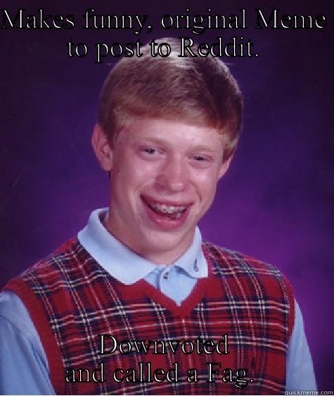 MAKES FUNNY, ORIGINAL MEME TO POST TO REDDIT. DOWNVOTED AND CALLED A FAG.  Bad Luck Brian