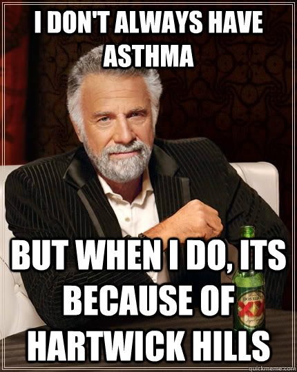 I don't always have asthma  but when I do, its because of hartwick hills  The Most Interesting Man In The World