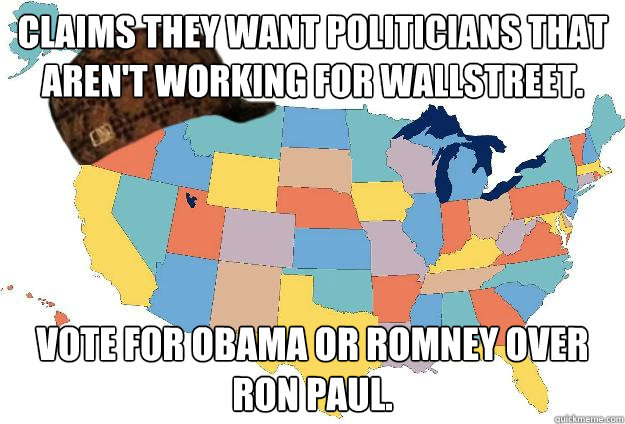 Claims they want politicians that aren't working for wallstreet.   Vote for Obama or Romney over Ron Paul.   Scumbag USA