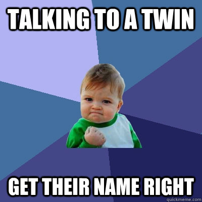 Talking to a twin Get their name right - Talking to a twin Get their name right  Success Kid