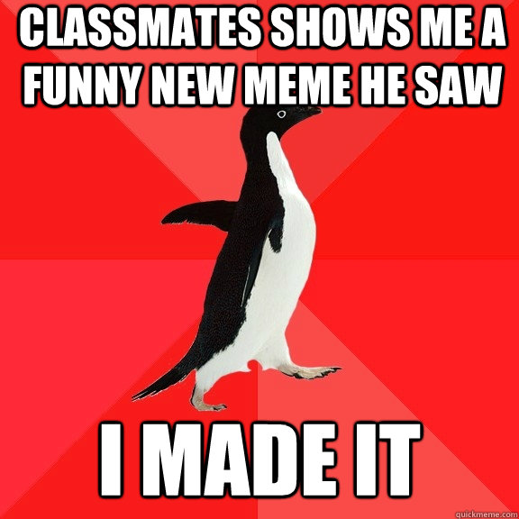 Classmates shows me a funny new meme he saw i made it - Classmates shows me a funny new meme he saw i made it  Socially Awesome Penguin