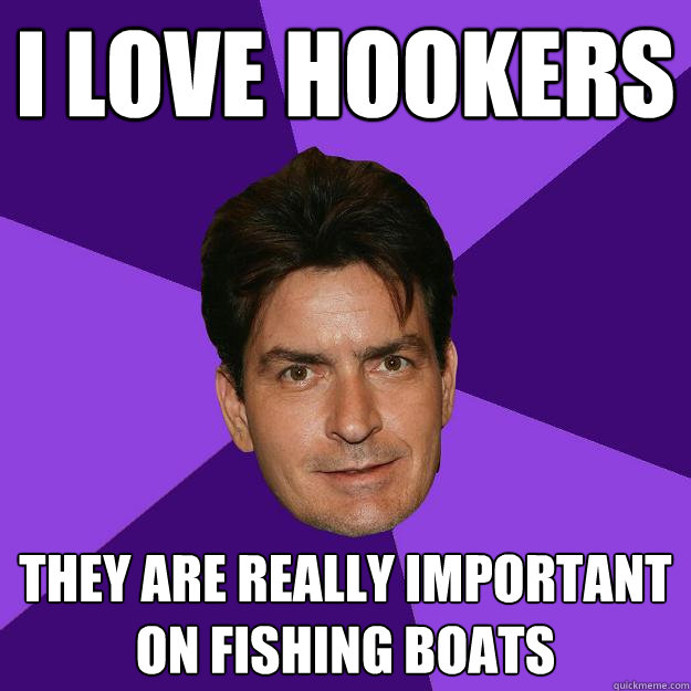 i love hookers they are really important on fishing boats  Clean Sheen