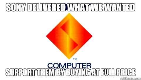 Sony delivered what we wanted Support them by buying at full price  