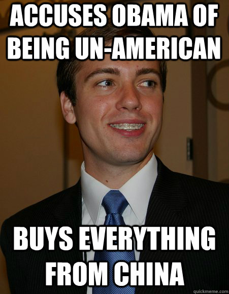 Accuses Obama of being un-american Buys everything from China  College Republican