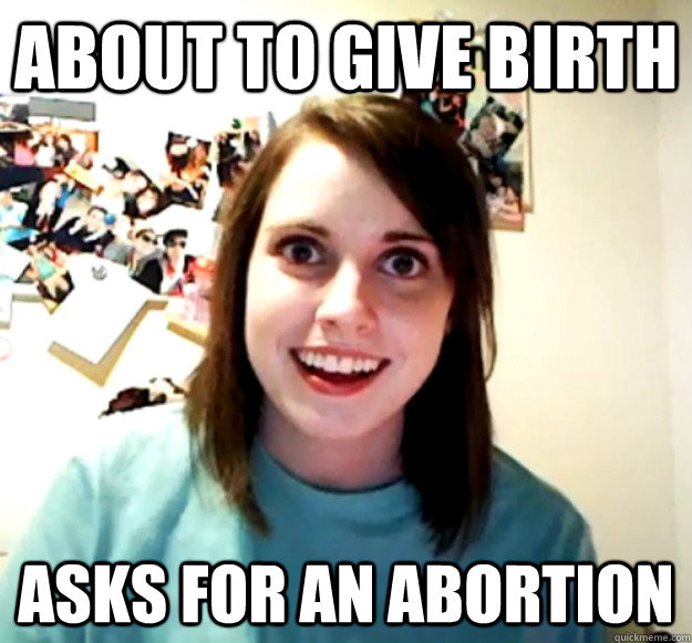About to give birth asks for an abortion  Overly Attached Girlfriend