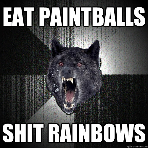 Eat Paintballs Shit rainbows  Insanity Wolf