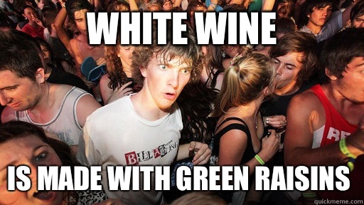 White wine Is made with green raisins  Sudden Clarity Clarence