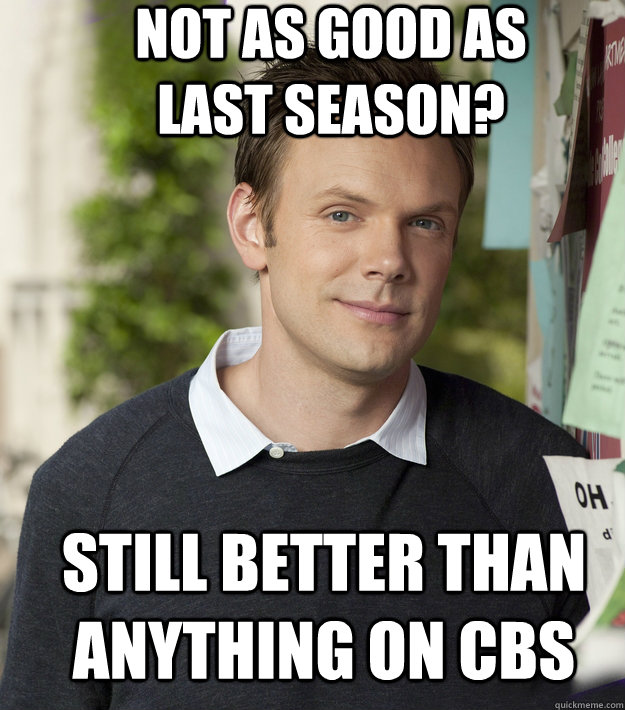 Not as good as last season? Still better than anything on CBS  jeffwinger