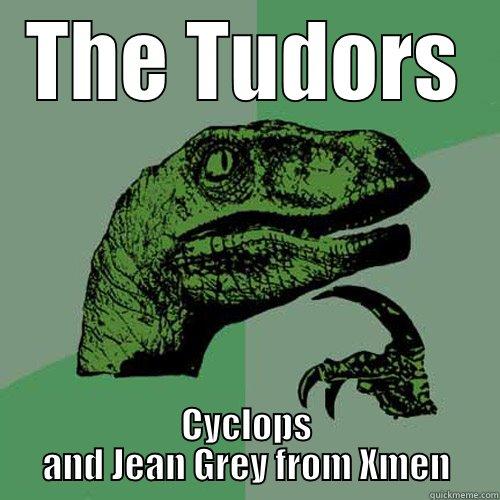 THE TUDORS CYCLOPS AND JEAN GREY FROM XMEN Philosoraptor