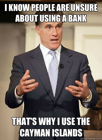 I know people are unsure about using a bank that's why i use the Cayman islands  Relatable Romney