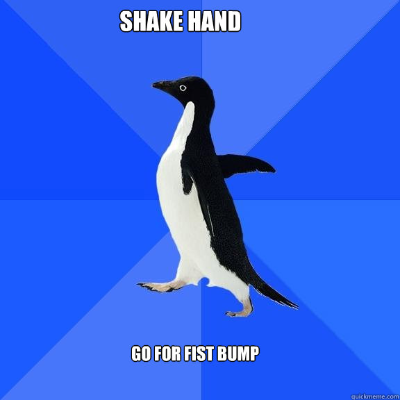 Shake hand Go for fist bump  Socially Awkward Penguin