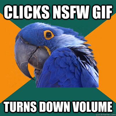 clicks NSFW GIF turns down volume  Paranoid Parrot