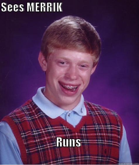 SEES MERRIK                                                       RUNS                                                        Bad Luck Brian