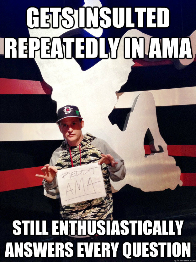 Gets insulted repeatedly in AMA Still enthusiastically answers every question  Good Guy Rob Dyrdek