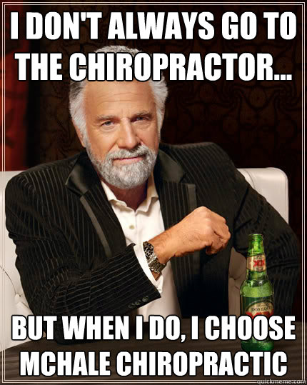 I don't always go to the Chiropractor... But when I do, I choose McHale Chiropractic - I don't always go to the Chiropractor... But when I do, I choose McHale Chiropractic  Dos equis