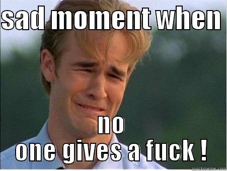 SAD MOMENT WHEN  NO ONE GIVES A FUCK ! 1990s Problems