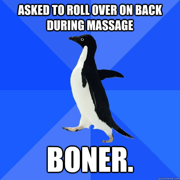 asked to roll over on back during massage Boner. Socially Awkward Penguin quickmeme