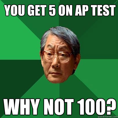 You get 5 on AP test Why not 100?  High Expectations Asian Father