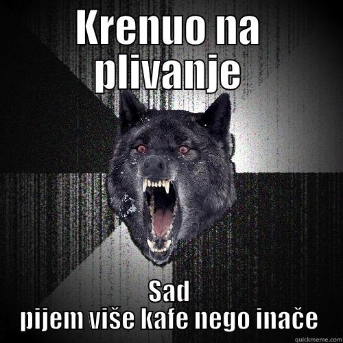 KRENUO NA PLIVANJE SAD PIJEM VIŠE KAFE NEGO INAČE Insanity Wolf