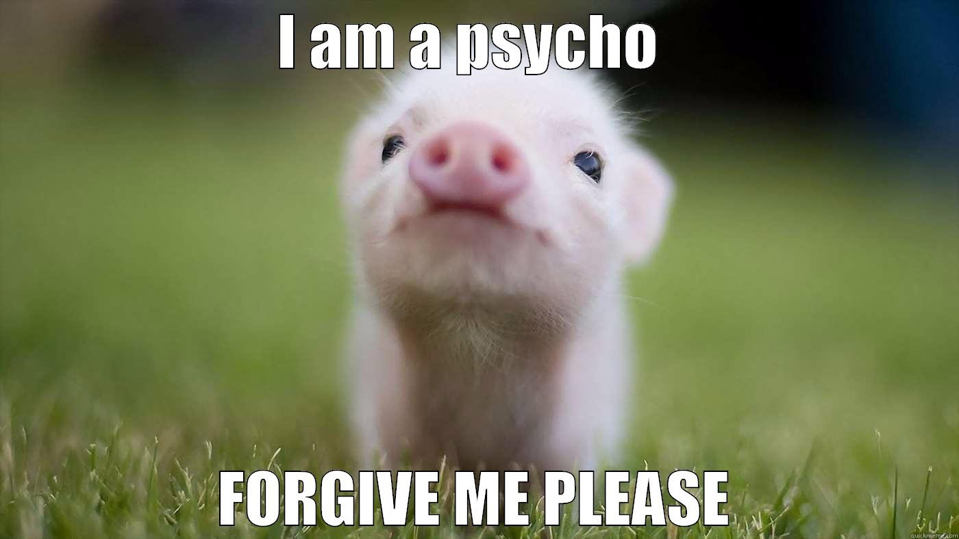 I AM A PSYCHO  FORGIVE ME PLEASE Misc