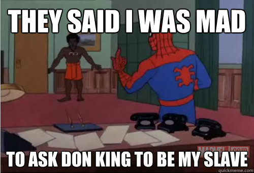 They said I was mad to ask don king to be my slave  Don king