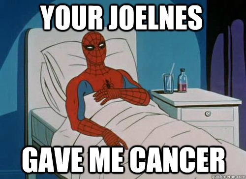 Your JoelNes gave me cancer  Sick Spiderman
