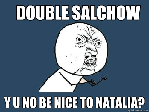 DOUBLE SALCHOW Y U NO be nice to natalia?  Y U No