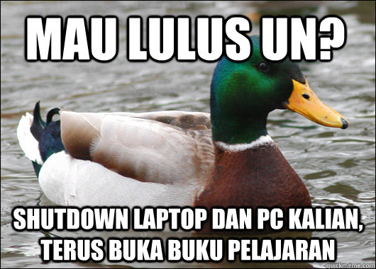 Mau lulus UN? Shutdown laptop dan pc kalian, terus buka buku pelajaran  Actual Advice Mallard