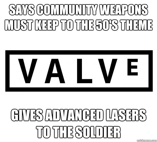 Says community weapons must keep to the 50's theme gives advanced lasers to the soldier - Says community weapons must keep to the 50's theme gives advanced lasers to the soldier  Scumbag Valve