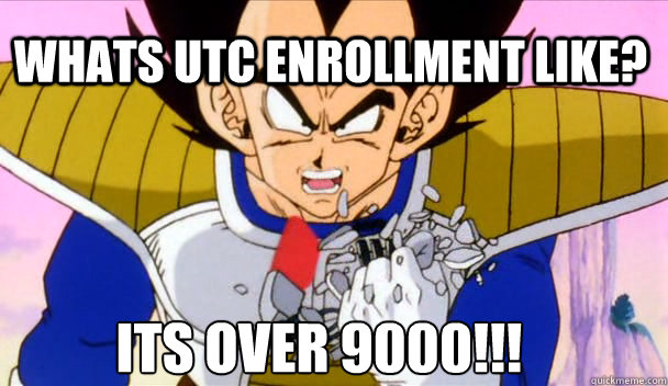 Whats utc enrollment like? its over 9000!!! - Whats utc enrollment like? its over 9000!!!  Based Vegeta
