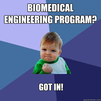 Biomedical Engineering Program? Got in! - Biomedical Engineering Program? Got in!  Success Kid