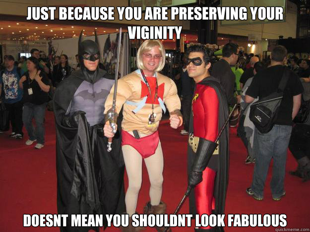 just because you are preserving your viginity doesnt mean you shouldnt look fabulous  Ambiguously Gay Trio