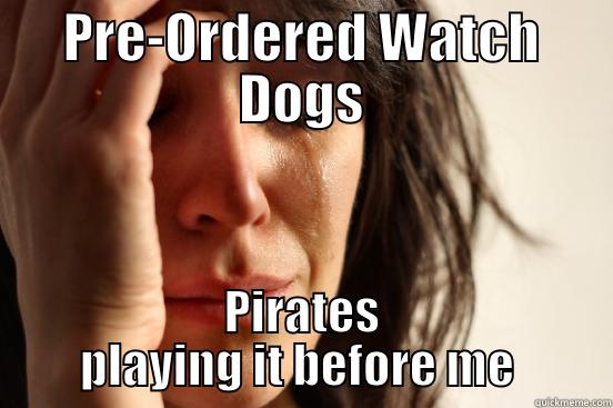PRE-ORDERED WATCH DOGS PIRATES PLAYING IT BEFORE ME  First World Problems