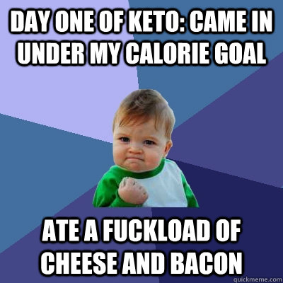 Day one of keto: came in under my calorie goal ate a fuckload of cheese and bacon - Day one of keto: came in under my calorie goal ate a fuckload of cheese and bacon  Success Kid
