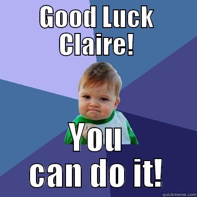 GOOD LUCK CLAIRE! YOU CAN DO IT! Success Kid