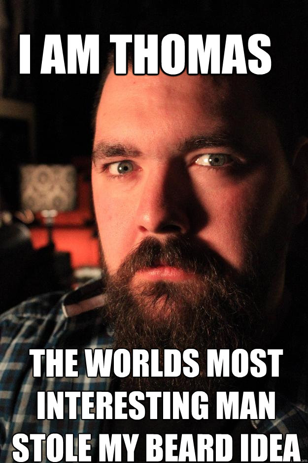 I am thomas the worlds most interesting man stole my beard idea  Dating Site Murderer