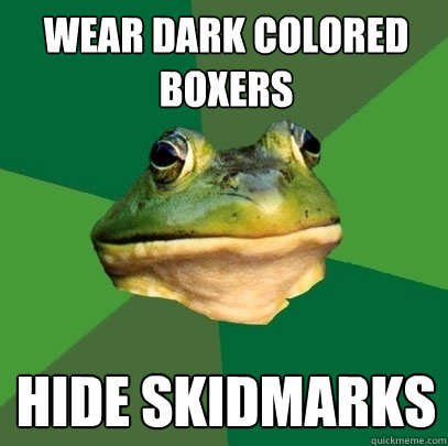 wear dark Colored Boxers hide skidmarks  Foul Bachelor Frog