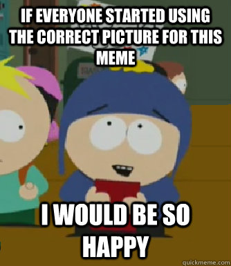 If everyone started using the correct picture for this meme I would be so happy  Craig - I would be so happy