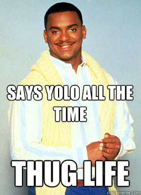 Says yolo all the time Thug life - Says yolo all the time Thug life  Thug Life