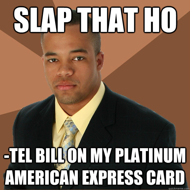 Slap that ho -tel bill on my platinum american express card - Slap that ho -tel bill on my platinum american express card  Successful Black Man